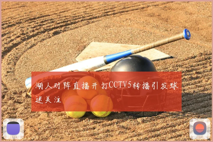 湖人对阵直播开打CCTV5转播引发球迷关注