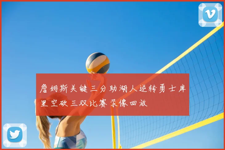 詹姆斯关键三分助湖人逆转勇士库里空砍三双比赛录像回放