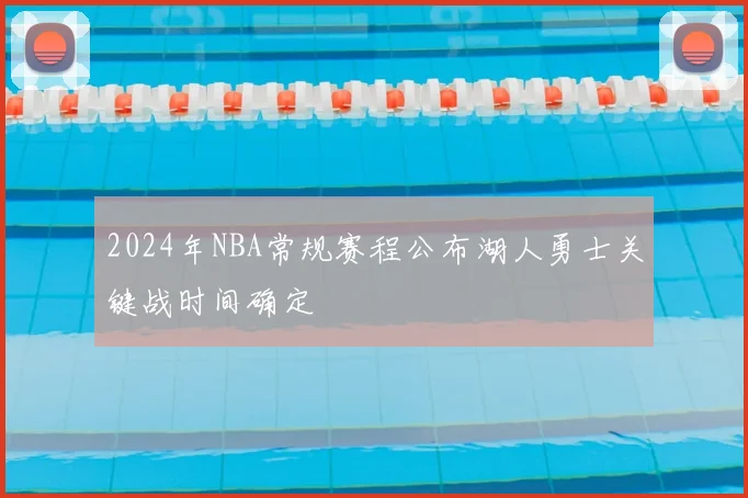 2024年NBA常规赛程公布湖人勇士关键战时间确定
