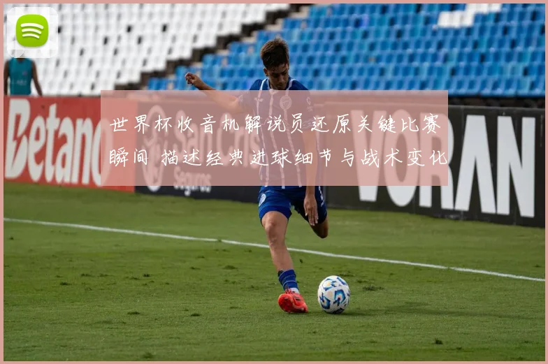 世界杯收音机解说员还原关键比赛瞬间 描述经典进球细节与战术变化