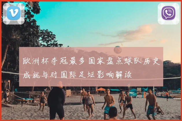 欧洲杯夺冠最多国家盘点球队历史成就与对国际足坛影响解读