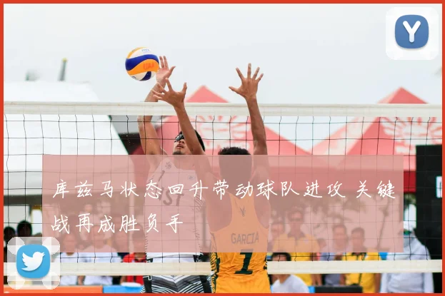 库兹马状态回升带动球队进攻 关键战再成胜负手