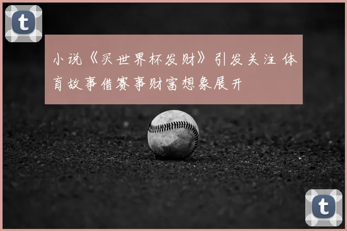 小说《买世界杯发财》引发关注 体育故事借赛事财富想象展开